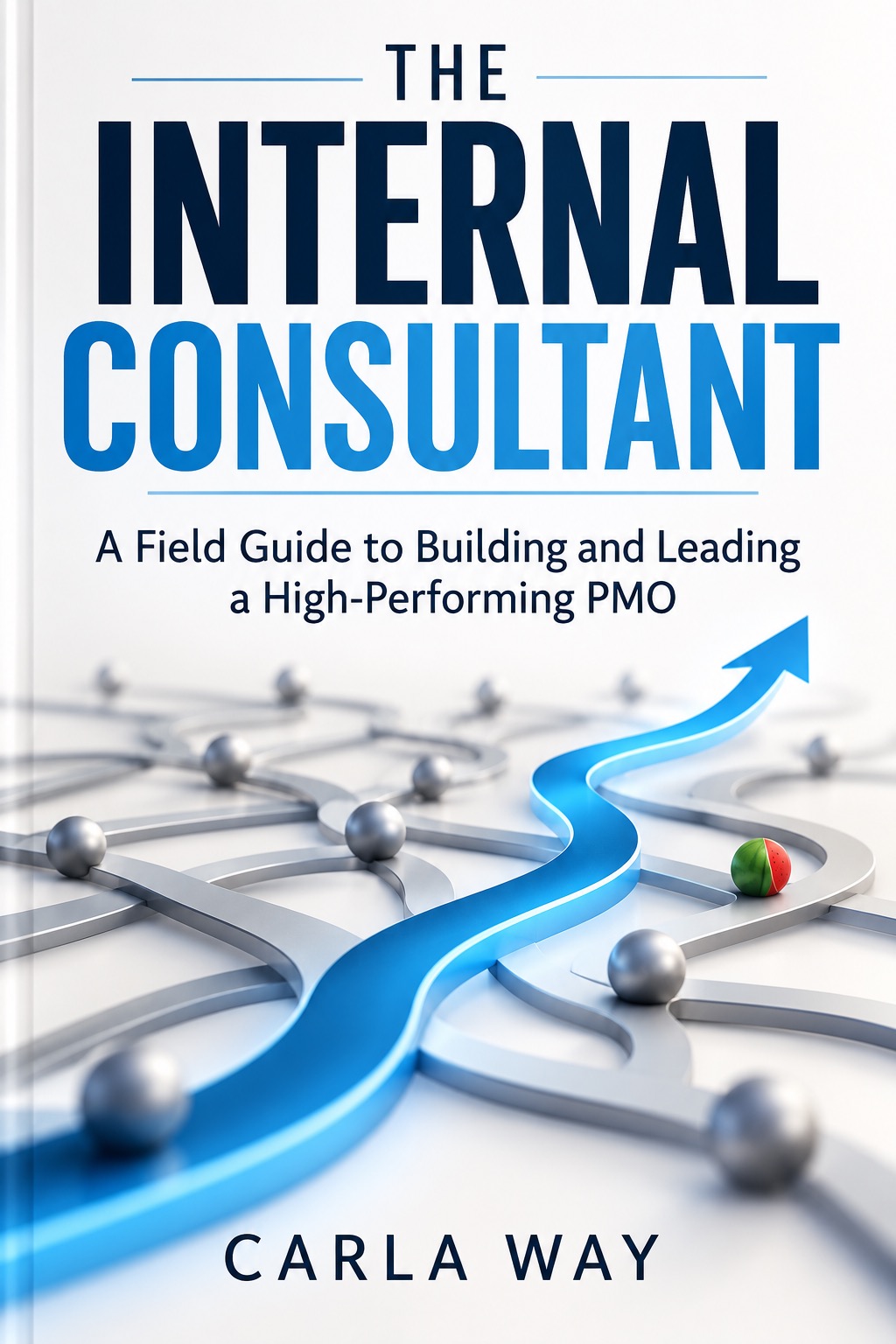 Cover of The Internal Consultant: A Field Guide to Building and Leading a High-Performing PMO, by Carla Way